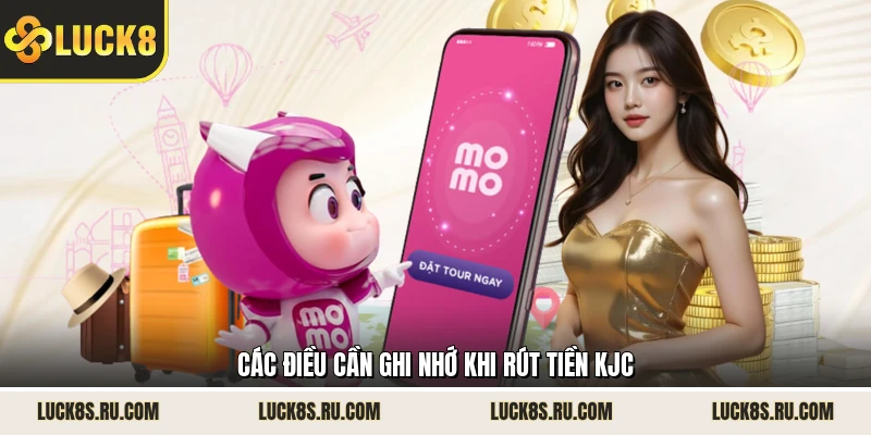 Các điều cần ghi nhớ khi rút tiền KJC