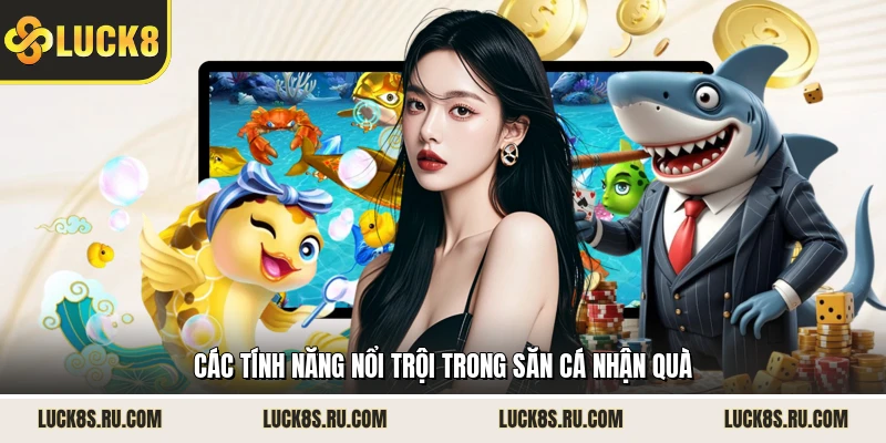 Các tính năng nổi trội trong săn cá nhận quà