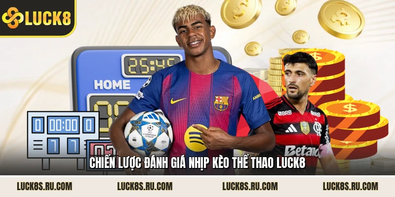 Chiến lược đánh giá nhịp kèo thể thao LUCK8