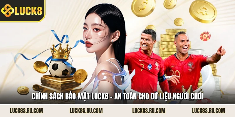 Chính Sách Bảo Mật LUCK8 – An Toàn Cho Dữ Liệu Người Chơi