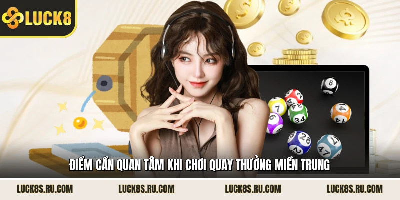 Điểm cần quan tâm khi chơi quay thưởng miền Trung