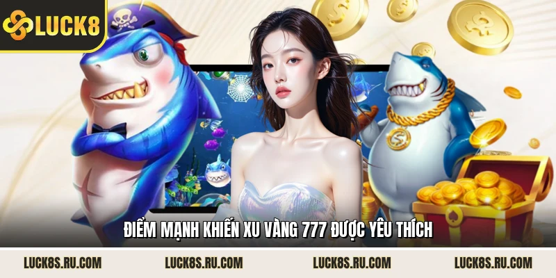 Điểm mạnh khiến xu vàng 777 được yêu thích