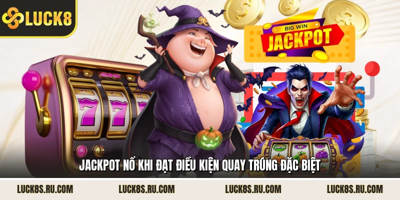 Jackpot nổ khi đạt điều kiện quay trúng đặc biệt