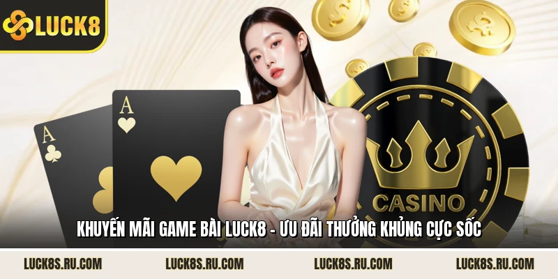 Khuyến Mãi Game Bài LUCK8