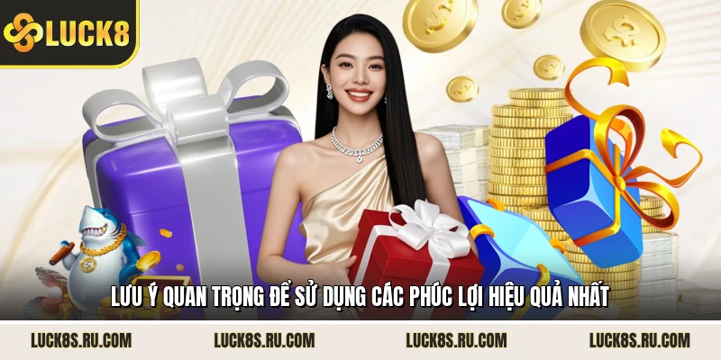 Lưu ý quan trọng để sử dụng các phúc lợi hiệu quả nhất