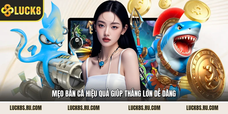 Mẹo bắn cá hiệu quả giúp thắng lớn dễ dàng