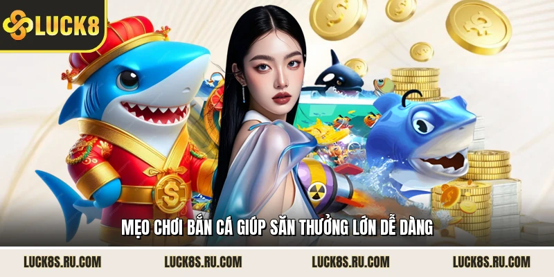 Mẹo chơi bắn cá giúp săn thưởng lớn dễ dàng