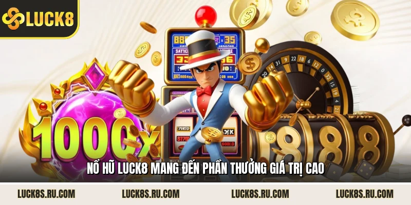 Nổ hũ LUCK8 mang đến phần thưởng giá trị cao