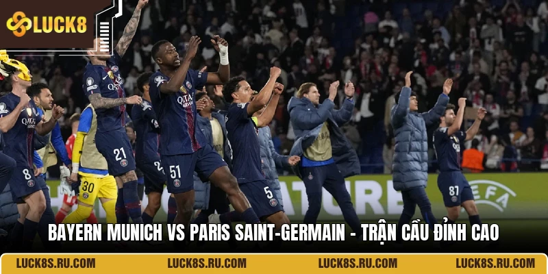 Bayern Munich Vs Paris Saint-Germain - Trận Cầu Đỉnh Cao