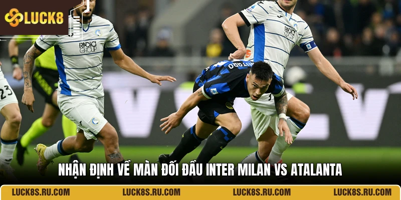 Nhận định về màn đối đầu Inter Milan Vs Atalanta